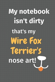 Paperback My notebook isn't dirty that's my Wire Fox Terrier's nose art: For Wire Fox Terrier Dog Fans Book