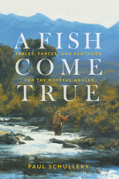 Paperback A Fish Come True: Fables, Farces, and Fantasies for the Hopeful Angler Book