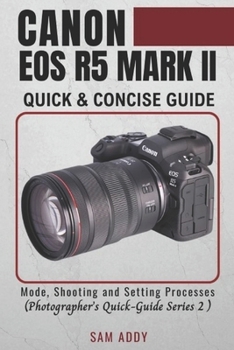 Paperback Canon EOS R5 MARK II- Quick & Concise Guide: Modes, Shooting & Setting Processes (Photographer's Quick-Guide Series 2) Book
