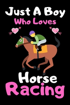 Just a boy who loves horse racing: A Super Cute horse racing notebook journal or dairy | horse racing lovers gift for boys | horse racing lovers Lined Notebook Journal (6"x 9")
