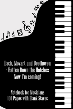 Bach Mozart and Beethoven Batten Down The Hatches Now I'm Coming: DIN-A5 sheet music book with 100 pages of empty staves for composers and music students to note melodies and music