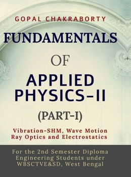 Fundamentals of Applied Physics-II (Part-I): Vibration -Simple Harmonic Motion, Wave motion and its applications, Ray Optics and its applications, Electrostatics