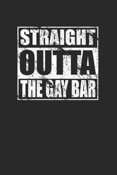Straight Outta The Gay Bar 120 Page Notebook Lined Journal for LGBT Gay Men