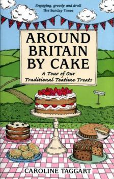 Around Britain By Cake: A Tour of Our Traditional Teatime Treats