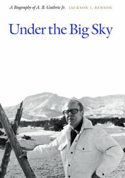 Hardcover Under the Big Sky: A Biography of A. B. Guthrie Jr. Book