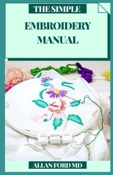 The Simple Embroidery Manual: Inventive Lines for Contemporary Weaving Fundamental, Fastens for Stunning Designs