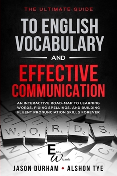 Paperback The Ultimate Guide To English Vocabulary And Effective Communication: An Interactive Road-Map To Learning Words, Fixing Spellings, And Building Fluent Book