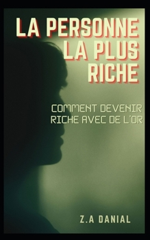 La Personne La Plus Riche: Comment Devenir Riche Avec de l'Or