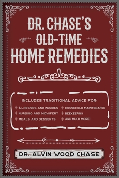 Paperback Dr. Chase's Old-Time Home Remedies: Includes Traditional Advice for Illnesses and Injuries, Nursing and Midwifery, Meals and Desserts, Household Maint Book