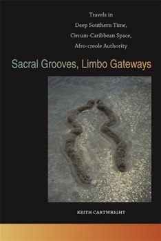 Hardcover Sacral Grooves, Limbo Gateways: Travels in Deep Southern Time, Circum-Caribbean Space, Afro-Creole Authority Book