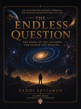 The Endless Question: The Story of the Universe, Our Search for Meaning