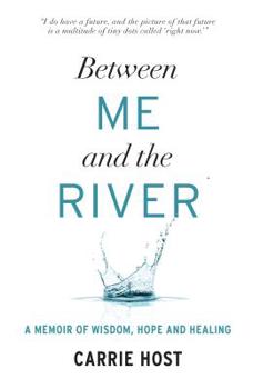 Paperback Between Me and the River: A Memoir of Wisdom, Hope and Healing Book