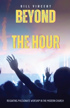 Paperback Beyond the Hour: Reigniting Passionate Worship in the Modern Church Book