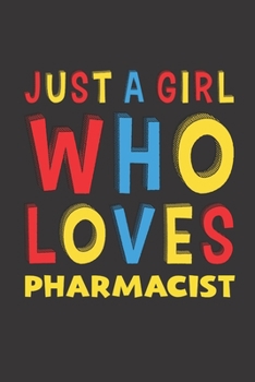 Paperback Just A Girl Who Loves Pharmacist: A Nice Gift Idea For Girl Women Who Loves Her Pharmacist Mom Dad Husband Funny Birthday Gifts Journal Lined Notebook Book