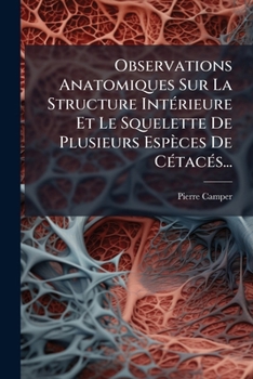 Paperback Observations Anatomiques Sur La Structure IntÃ(c)rieure Et Le Squelette De Plusieurs Espèces De CÃ(c)tacÃ(c)s... [French] Book
