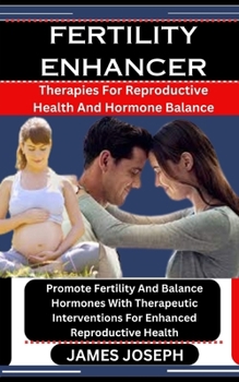 Paperback Fertility Enhancer: Therapies For Reproductive Health And Hormone Balance: Promote Fertility And Balance Hormones With Therapeutic Interve Book