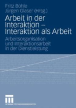 Paperback Arbeit in Der Interaktion - Interaktion ALS Arbeit: Arbeitsorganisation Und Interaktionsarbeit in Der Dienstleistung [German] Book