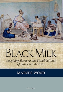 Hardcover Black Milk: Imagining Slavery in the Visual Cultures of Brazil and America Book