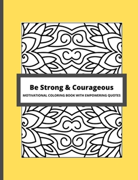 Paperback Be Strong & Courageous: Motivational Coloring Book With Empowering Quotes Book