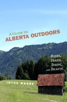 Paperback A Guide to Alberta Outdoors: Rides, Hikes, Birds and Beasts Book