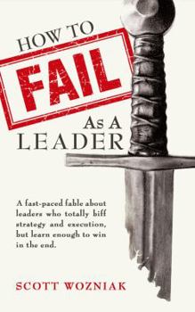 Hardcover How to Fail as a Leader: A fast-paced fable about leaders who totally biff strategy and execution but learn enough to win in the end Book