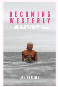 Paperback Becoming Westerly: Surf Champion Peter Drouyn's Transformation into Westerly Windina Book