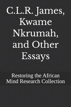 C.L.R. James, Kwame Nkrumah, and Other Essays