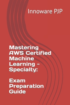 Paperback Mastering AWS Certified Machine Learning - Specialty: Exam Preparation Guide Book