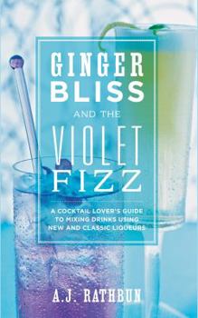 Hardcover Ginger Bliss and the Violet Fizz: A Cocktail Lover's Guide to Mixing Drinks Using New and Classic Liqueurs Book