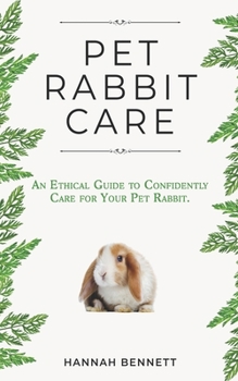 Paperback Pet Rabbit Care: An Ethical Guide to Confidently Care for Your Pet Rabbit Book