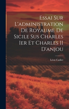 Hardcover Essai Sur L'administration De Royaume De Sicile Sus Charles Ier Et Charles II D'anjou [French] Book