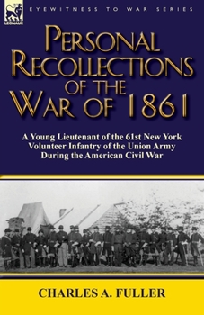 Personal Recollections of the War of 1861: A Young Lieutenant of the 61st New York Volunteer Infantry of the Union Army During the American Civil War