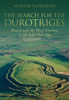 Paperback The Search for the Durotriges: Dorset and the West Country in the Late Iron Age Book