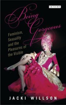 Hardcover Being Gorgeous: Feminism, Sexuality and the Pleasures of the Visual Book