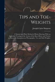 Paperback Tips and Toe-weights: A Natural and Plain Method of Horse-shoeing; With an Appendix Treating of the Action of the Race-horse and Trotter as Book