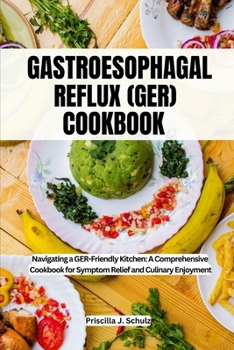 Paperback Gastroesophageal Reflux (Ger) Cookbook: Navigating a GER-Friendly Kitchen: A Comprehensive Cookbook for Symptom Relief and Culinary Enjoyment Book