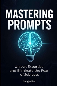Mastering Prompts: Unlock Expertise and Eliminate the Fear of Job Loss