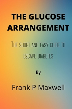 Paperback The Glucose Arrangement: The Short And Easy Guide To Escape Diabetes Book