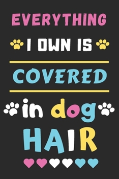 Everything I Own is Covered In Dog Hair: Funny Notebook with Blank Lined Pages