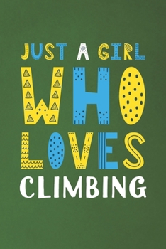 Paperback Just A Girl Who Loves Climbing: Funny Climbing Lovers Girl Women Gifts Dot Grid Journal Notebook 6x9 120 Pages Book
