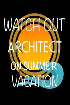 Watch Out Architect On Summer Vacation: Novelty Vacation Gag Gift Notebook For Architects