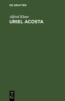 Uriel Acosta: Leben Und Bekenntnis Eines Freidenkers VOR 300 Jahren