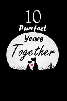 10 Purrfect years Together : Celebrate Office Notebook Journal For valentines day gifts, Commitment day To Write In Gift For Kitten cat Lovers & Couples: 120 pages - 6 x 9 inches