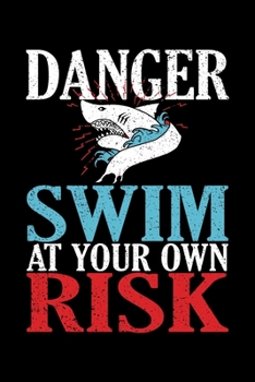 Danger Swim At Your Own Risk: 6x9 110 lined blank Notebook Inspirational Journal Travel Note Pad Motivational Quote Collection
