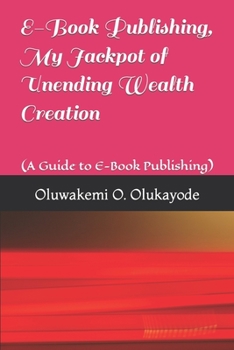 Paperback E-Book Publishing, My Jackpot of Unending Wealth Creation: (A Guide to E-Book Publishing) Book
