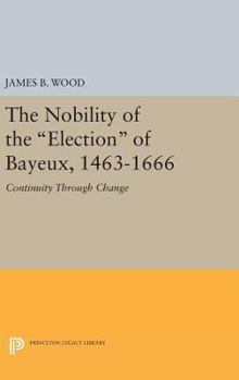 Hardcover The Nobility of the Election of Bayeux, 1463-1666: Continuity Through Change Book