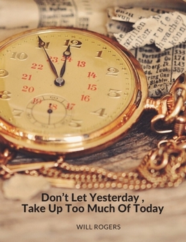 Paperback "Don't Let Yesterday Take Up Too Much Of Today.": Composition Motivational Notebook Journal for School Student Office Home and Class with Inspirationa Book