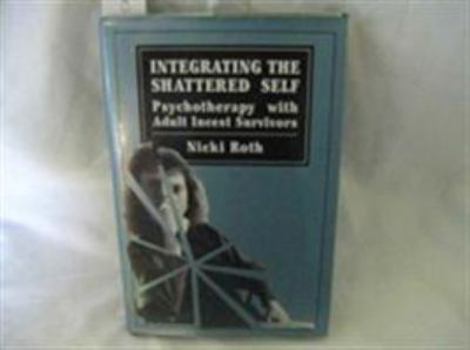 Hardcover Integrating the Shattered Self: Psychotherapy with Adult Incest Survivors Book