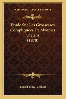Etude Sur Les Grossesses Compliquees De Myomes Uterins (1870)