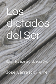Los dictados del Ser: El hombre que escribía para Dios